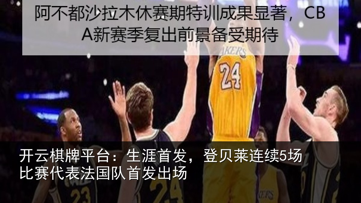 开云棋牌平台：生涯首发，登贝莱连续5场比赛代表法国队首发出场