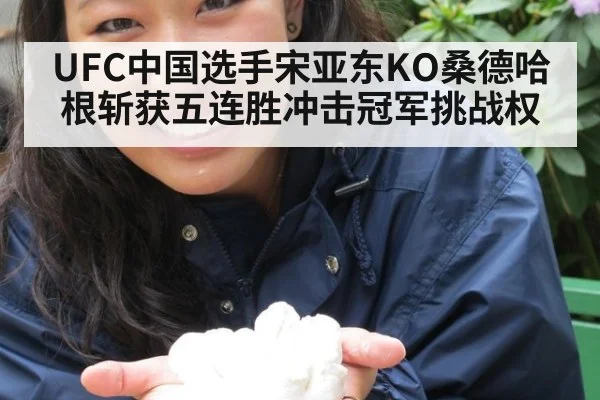 UFC中国选手宋亚东KO桑德哈根斩获五连胜冲击冠军挑战权