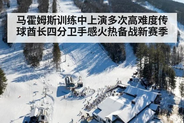 马霍姆斯训练中上演多次高难度传球酋长四分卫手感火热备战新赛季